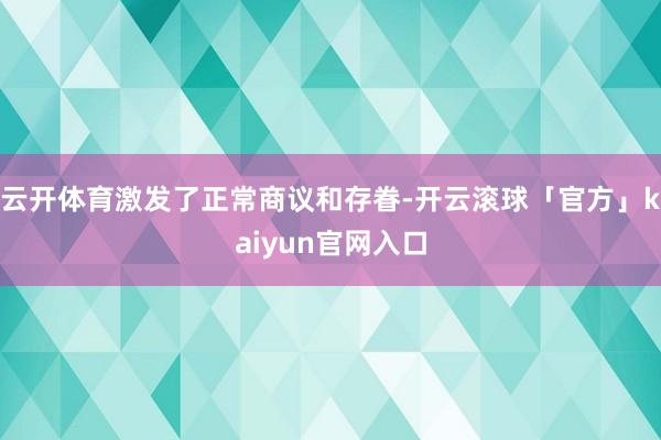 云开体育激发了正常商议和存眷-开云滚球「官方」kaiyun官网入口