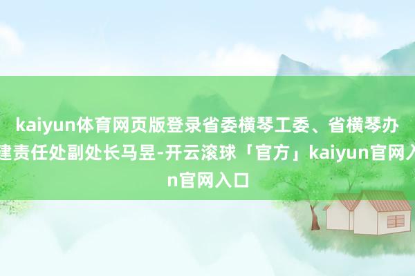 kaiyun体育网页版登录省委横琴工委、省横琴办党建责任处副处长马昱-开云滚球「官方」kaiyun官网入口