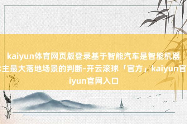 kaiyun体育网页版登录基于智能汽车是智能机器东说念主最大落地场景的判断-开云滚球「官方」kaiyun官网入口