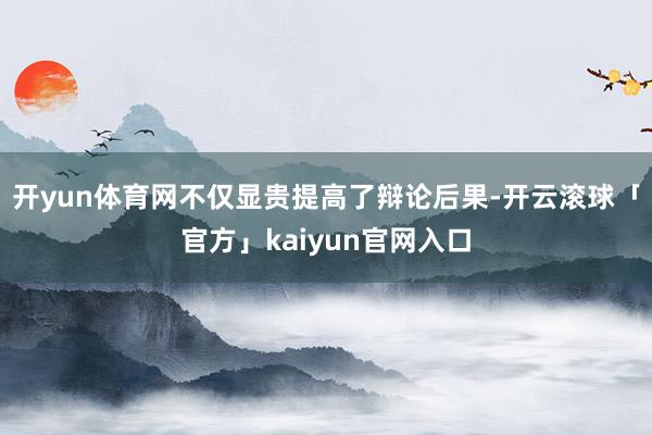 开yun体育网不仅显贵提高了辩论后果-开云滚球「官方」kaiyun官网入口